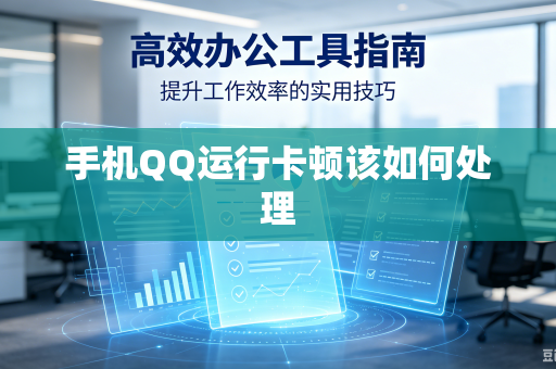 手机QQ运行卡顿该如何处理