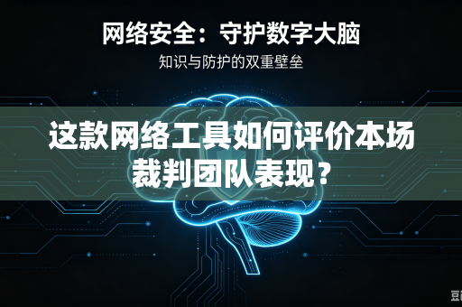 这款网络工具如何评价本场裁判团队表现？