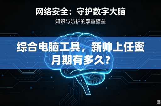 综合电脑工具，新帅上任蜜月期有多久？