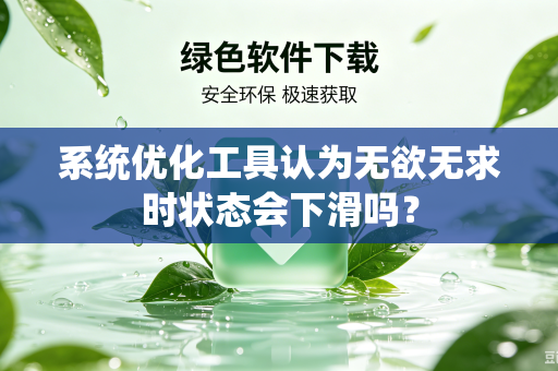 系统优化工具认为无欲无求时状态会下滑吗？