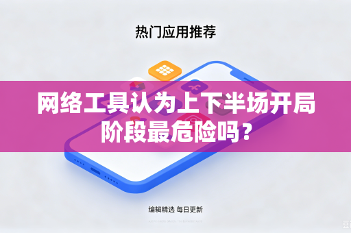 网络工具认为上下半场开局阶段最危险吗？
