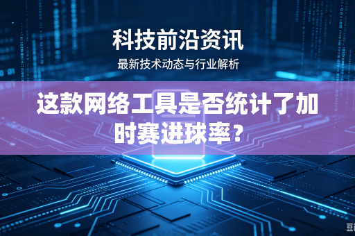 这款网络工具是否统计了加时赛进球率？