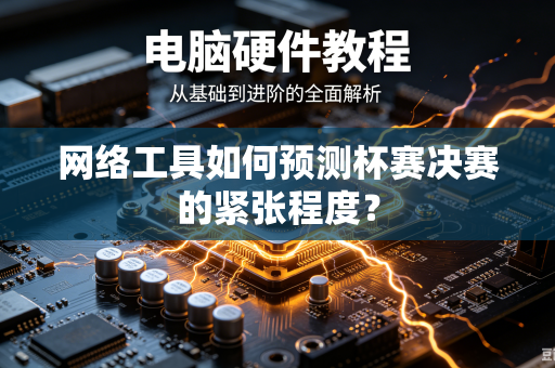 网络工具如何预测杯赛决赛的紧张程度？