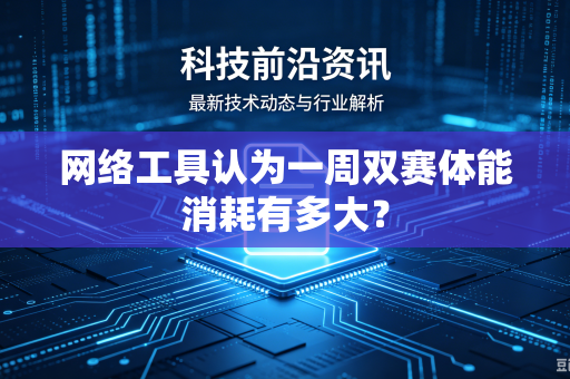 网络工具认为一周双赛体能消耗有多大？