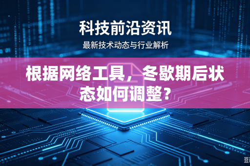 根据网络工具，冬歇期后状态如何调整？