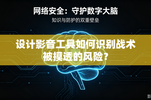 设计影音工具如何识别战术被摸透的风险？