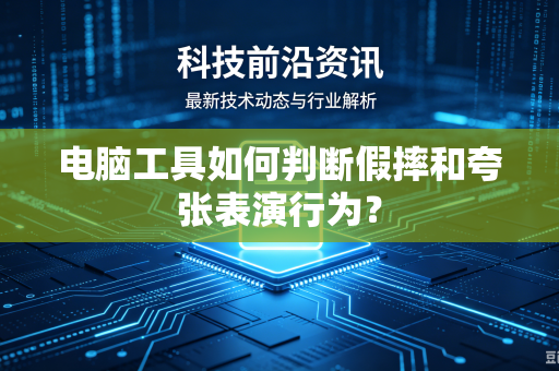 电脑工具如何判断假摔和夸张表演行为？