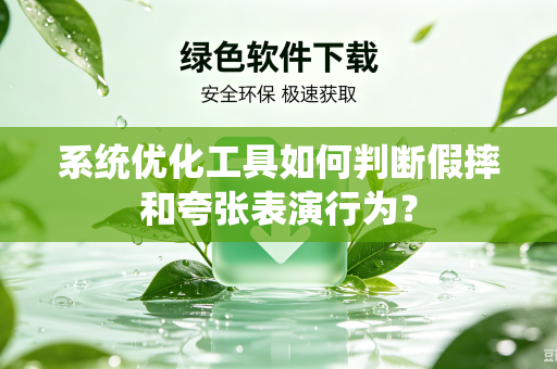 系统优化工具如何判断假摔和夸张表演行为？