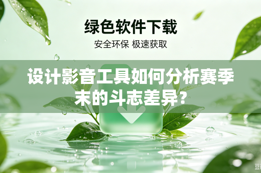 设计影音工具如何分析赛季末的斗志差异？