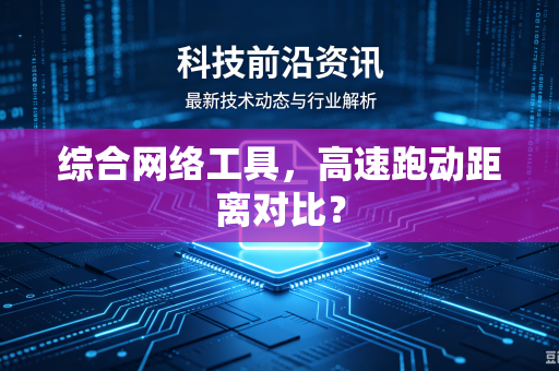 综合网络工具，高速跑动距离对比？-第1张图片-电脑手机工具软件下载 - 免费实用工具合集 | 联启科技