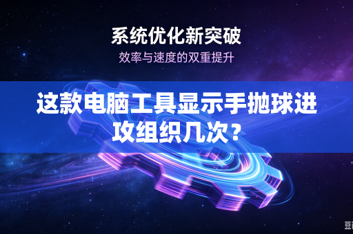 这款电脑工具显示手抛球进攻组织几次?-第1张图片-电脑手机工具软件下载 - 免费实用工具合集 | 联启科技 这款电脑工具显示手抛球进攻组织几次?-第1张图片-电脑手机工具软件下载 - 免费实用工具合集 | 联启科技