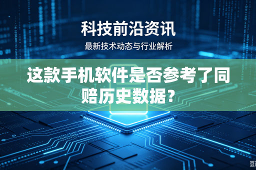 这款手机软件是否参考了同赔历史数据?-第1张图片-电脑手机工具软件下载 - 免费实用工具合集 | 联启科技 这款手机软件是否参考了同赔历史数据?-第1张图片-电脑手机工具软件下载 - 免费实用工具合集 | 联启科技