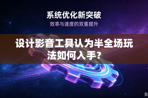 设计影音工具认为半全场玩法如何入手？