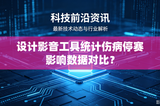 设计影音工具统计伤病停赛影响数据对比？