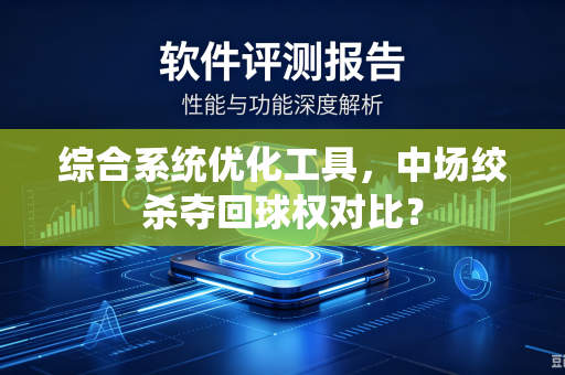 综合系统优化工具，中场绞杀夺回球权对比？