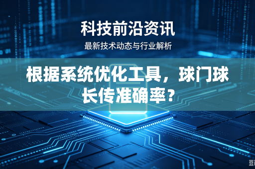 根据系统优化工具，球门球长传准确率？