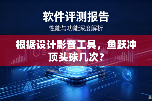 根据设计影音工具，鱼跃冲顶头球几次？