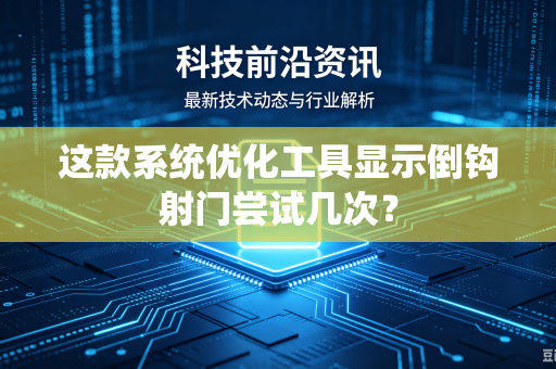 这款系统优化工具显示倒钩射门尝试几次？