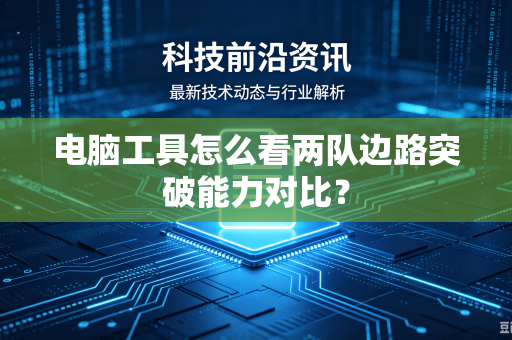 电脑工具怎么看两队边路突破能力对比？