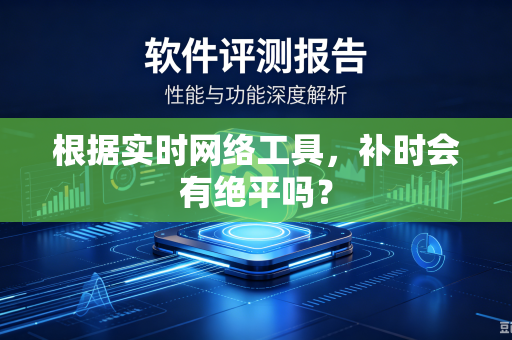 根据实时网络工具，补时会有绝平吗？