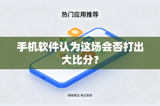 手机软件认为这场会否打出大比分？