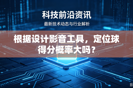 根据设计影音工具，定位球得分概率大吗？