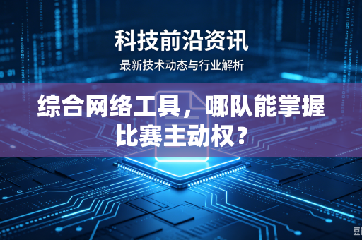 综合网络工具，哪队能掌握比赛主动权？