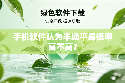 手机软件认为半场平局概率高不高？