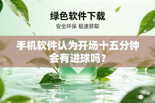 手机软件认为开场十五分钟会有进球吗？