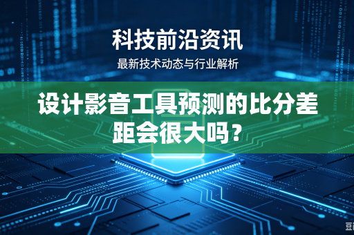 设计影音工具预测的比分差距会很大吗？