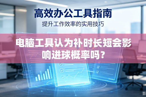 电脑工具认为补时长短会影响进球概率吗？