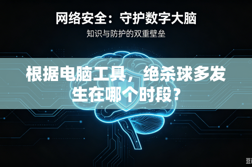 根据电脑工具，绝杀球多发生在哪个时段？