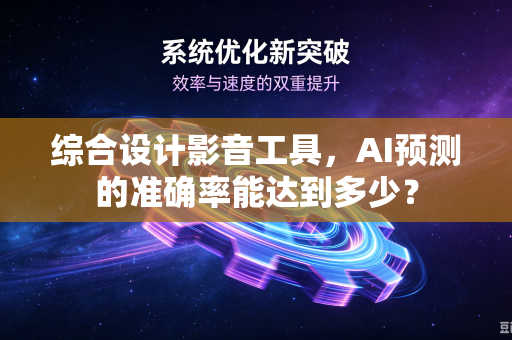 综合设计影音工具，AI预测的准确率能达到多少？
