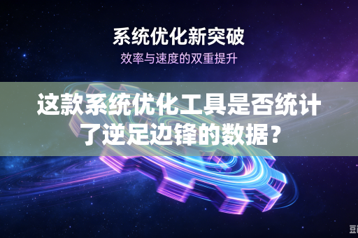 这款系统优化工具是否统计了逆足边锋的数据？