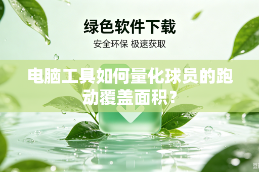 电脑工具如何量化球员的跑动覆盖面积？