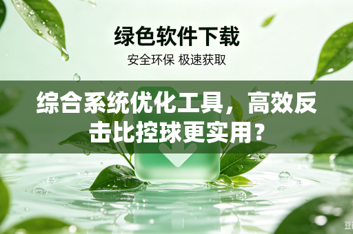 综合系统优化工具，高效反击比控球更实用？
