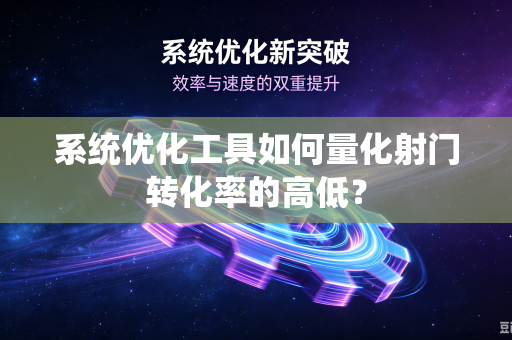系统优化工具如何量化射门转化率的高低？