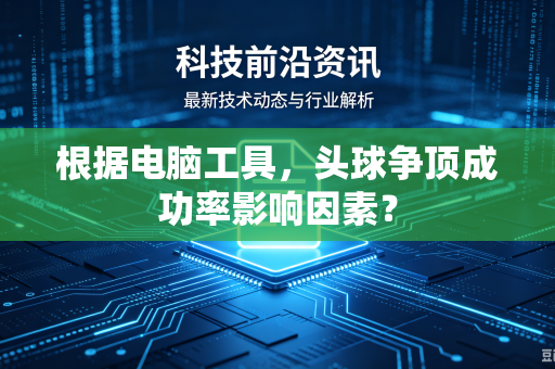 根据电脑工具，头球争顶成功率影响因素？