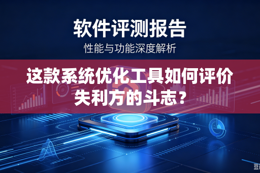 这款系统优化工具如何评价失利方的斗志？