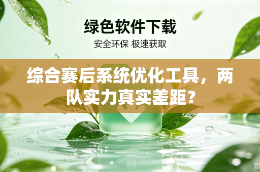 综合赛后系统优化工具，两队实力真实差距？