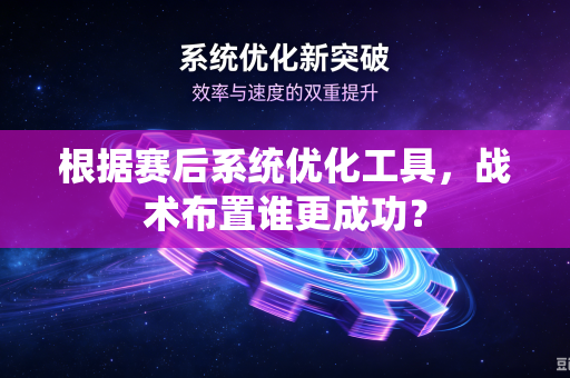 根据赛后系统优化工具，战术布置谁更成功？