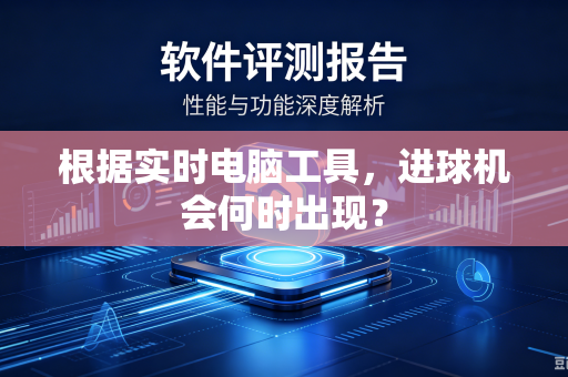 根据实时电脑工具，进球机会何时出现？