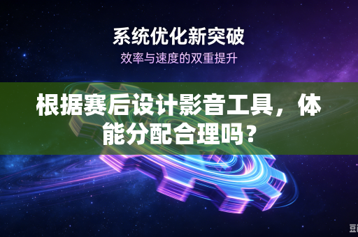 根据赛后设计影音工具，体能分配合理吗？