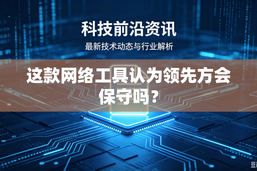 这款网络工具认为领先方会保守吗？