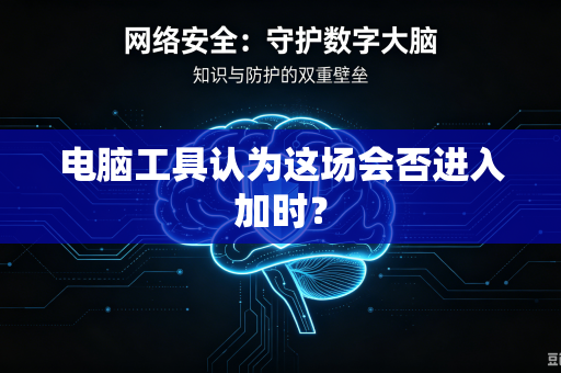 电脑工具认为这场会否进入加时？