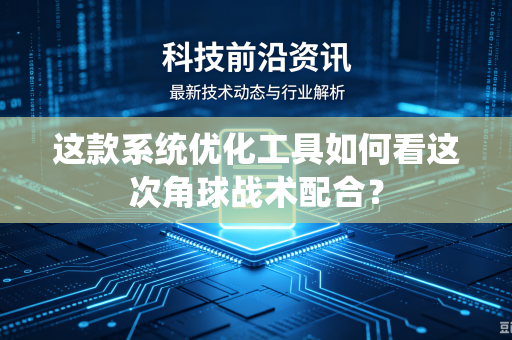 这款系统优化工具如何看这次角球战术配合？