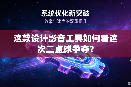 这款设计影音工具如何看这次二点球争夺？