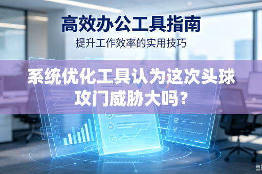 系统优化工具认为这次头球攻门威胁大吗？