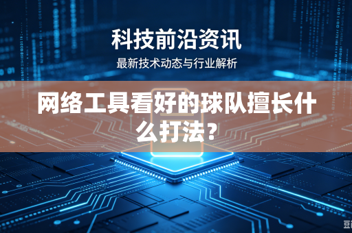 网络工具看好的球队擅长什么打法？