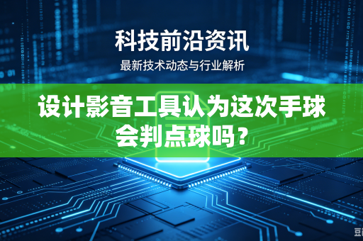 设计影音工具认为这次手球会判点球吗？